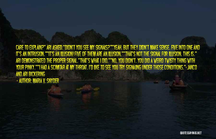 Maria V. Snyder Quotes: Care To Explain? Ari Asked.didn't You See My Signals?yeah. But They Didn't Make Sense. Five Into One And It's An