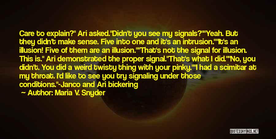 Maria V. Snyder Quotes: Care To Explain? Ari Asked.didn't You See My Signals?yeah. But They Didn't Make Sense. Five Into One And It's An