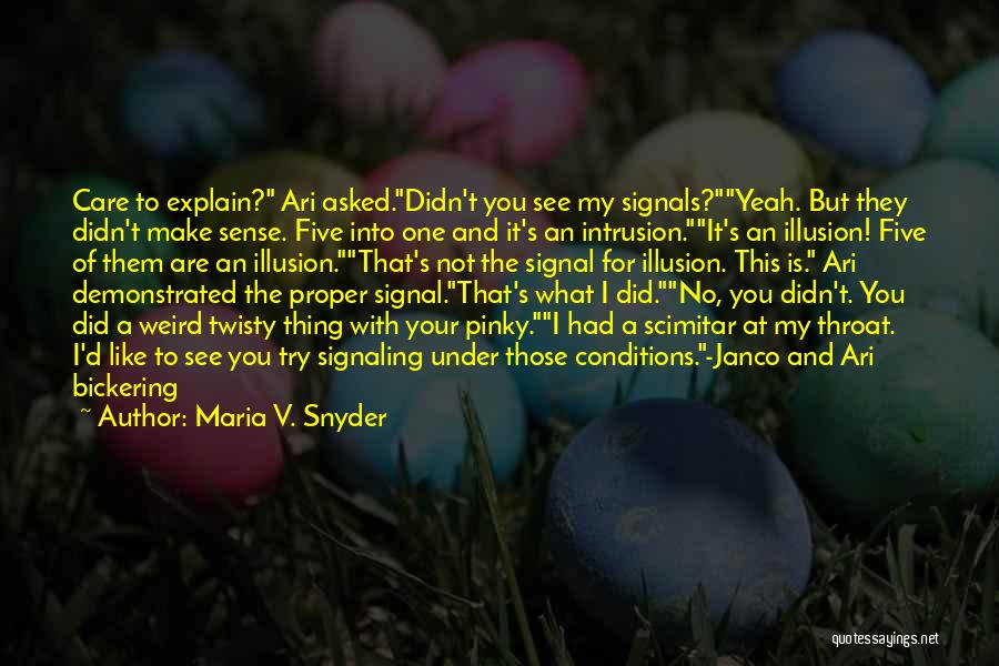 Maria V. Snyder Quotes: Care To Explain? Ari Asked.didn't You See My Signals?yeah. But They Didn't Make Sense. Five Into One And It's An