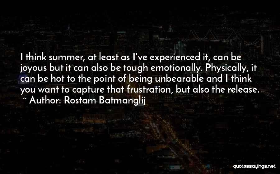 Rostam Batmanglij Quotes: I Think Summer, At Least As I've Experienced It, Can Be Joyous But It Can Also Be Tough Emotionally. Physically,