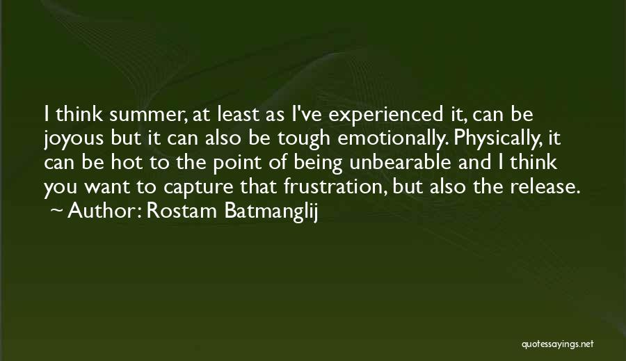 Rostam Batmanglij Quotes: I Think Summer, At Least As I've Experienced It, Can Be Joyous But It Can Also Be Tough Emotionally. Physically,