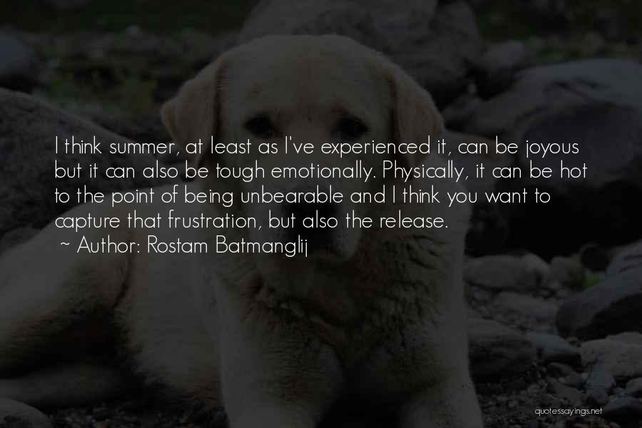 Rostam Batmanglij Quotes: I Think Summer, At Least As I've Experienced It, Can Be Joyous But It Can Also Be Tough Emotionally. Physically,