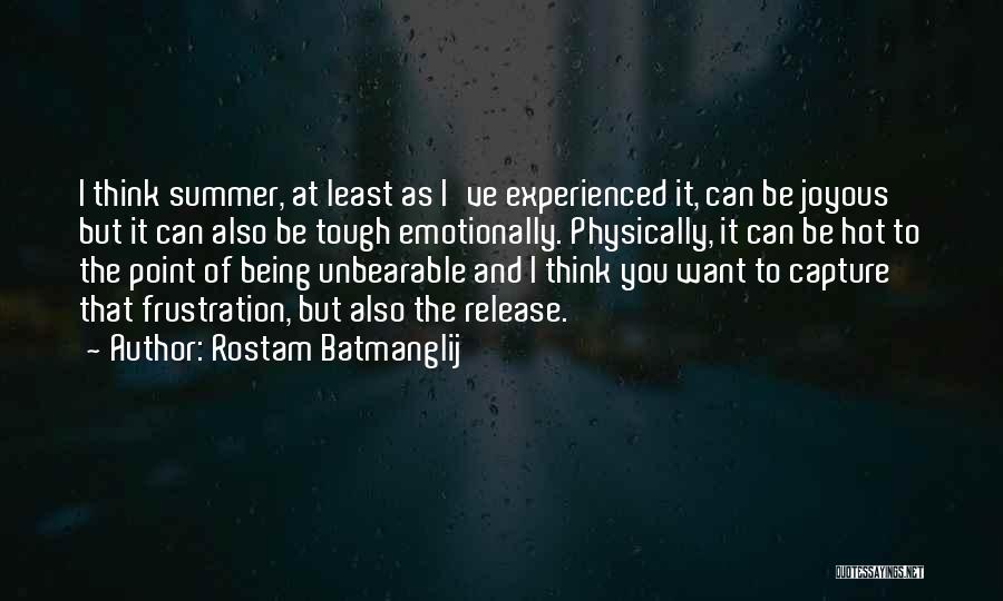 Rostam Batmanglij Quotes: I Think Summer, At Least As I've Experienced It, Can Be Joyous But It Can Also Be Tough Emotionally. Physically,