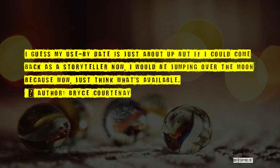 Bryce Courtenay Quotes: I Guess My Use-by Date Is Just About Up But If I Could Come Back As A Storyteller Now, I