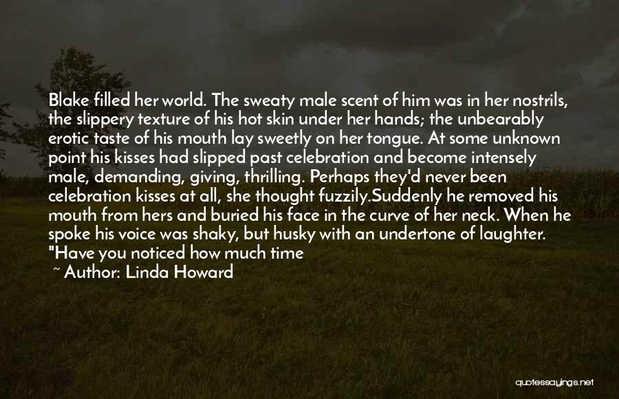 Linda Howard Quotes: Blake Filled Her World. The Sweaty Male Scent Of Him Was In Her Nostrils, The Slippery Texture Of His Hot