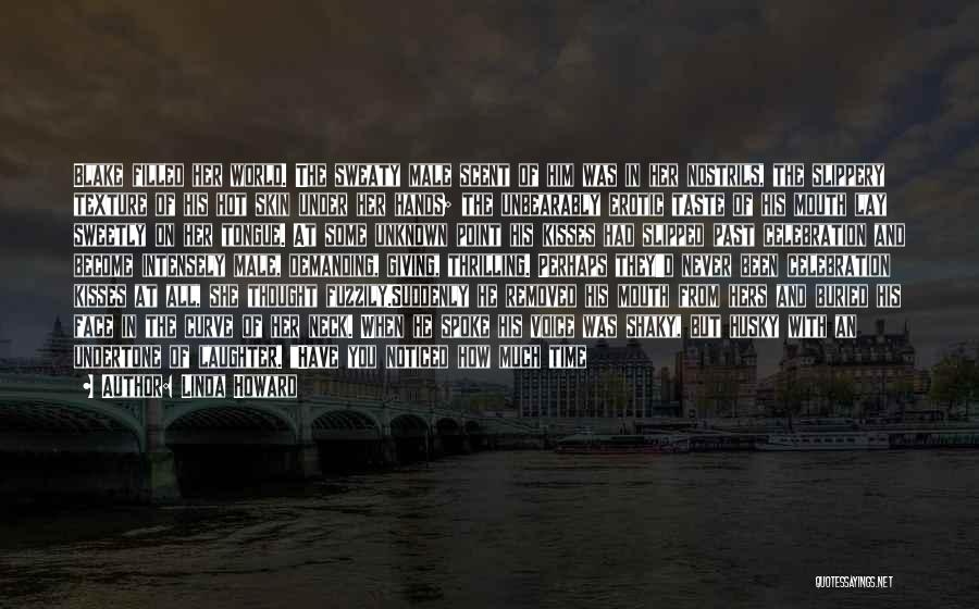 Linda Howard Quotes: Blake Filled Her World. The Sweaty Male Scent Of Him Was In Her Nostrils, The Slippery Texture Of His Hot