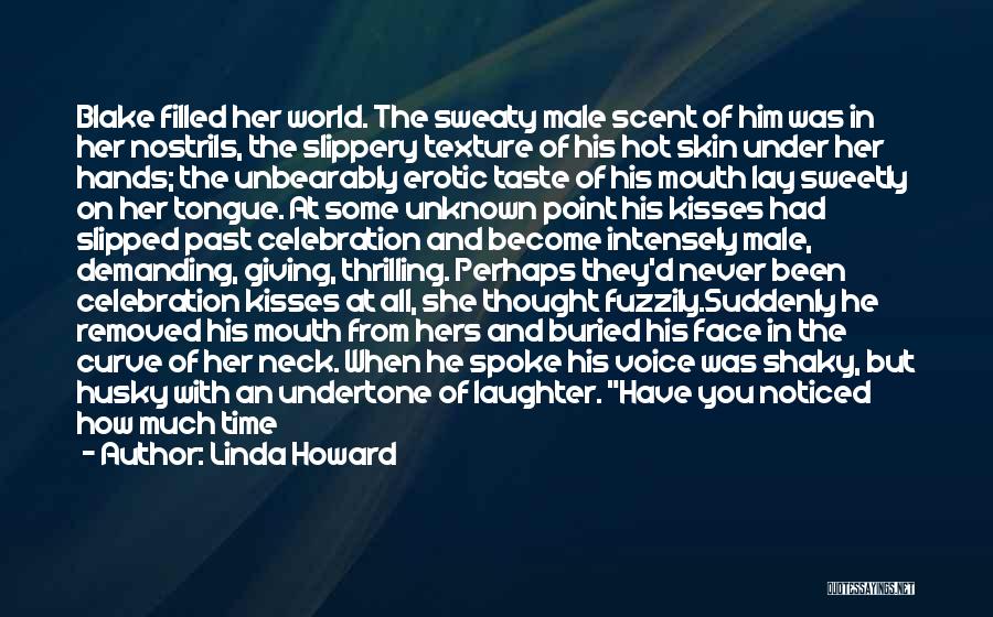 Linda Howard Quotes: Blake Filled Her World. The Sweaty Male Scent Of Him Was In Her Nostrils, The Slippery Texture Of His Hot