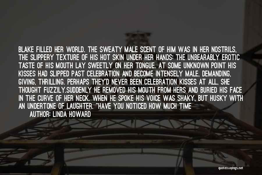 Linda Howard Quotes: Blake Filled Her World. The Sweaty Male Scent Of Him Was In Her Nostrils, The Slippery Texture Of His Hot