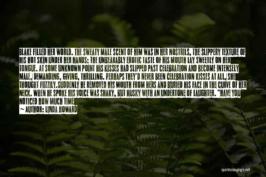 Linda Howard Quotes: Blake Filled Her World. The Sweaty Male Scent Of Him Was In Her Nostrils, The Slippery Texture Of His Hot