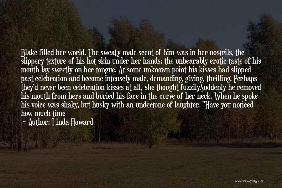 Linda Howard Quotes: Blake Filled Her World. The Sweaty Male Scent Of Him Was In Her Nostrils, The Slippery Texture Of His Hot