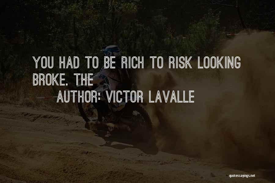 Victor LaValle Quotes: You Had To Be Rich To Risk Looking Broke. The