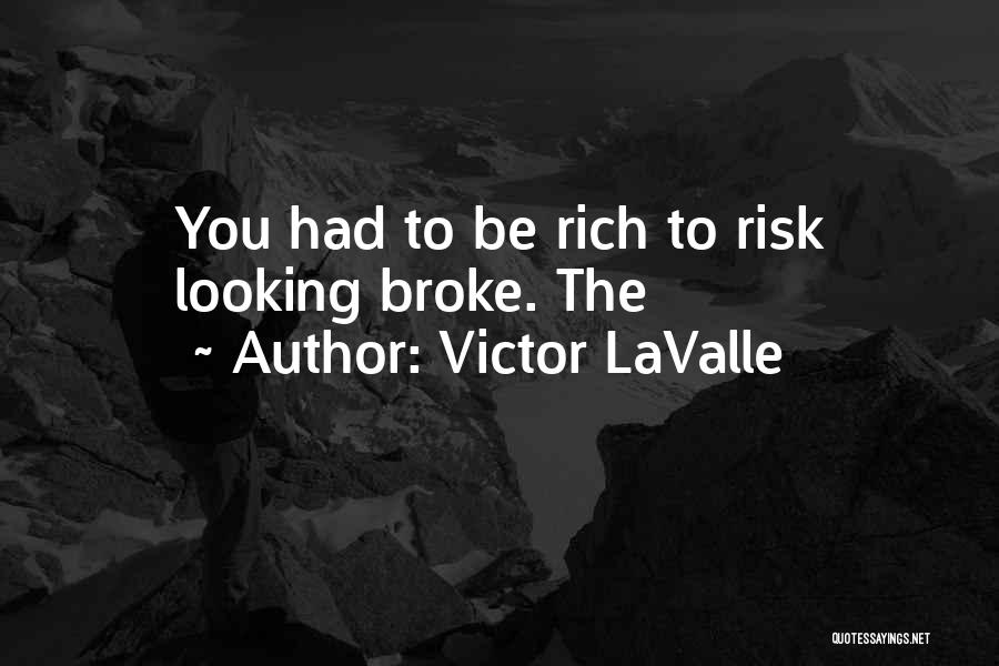 Victor LaValle Quotes: You Had To Be Rich To Risk Looking Broke. The