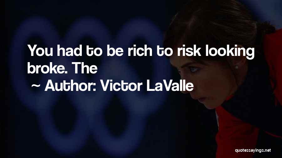 Victor LaValle Quotes: You Had To Be Rich To Risk Looking Broke. The