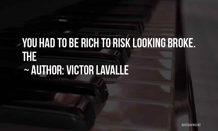 Victor LaValle Quotes: You Had To Be Rich To Risk Looking Broke. The