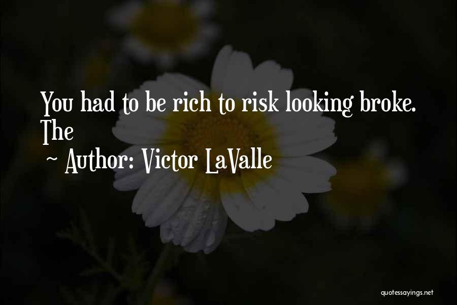 Victor LaValle Quotes: You Had To Be Rich To Risk Looking Broke. The