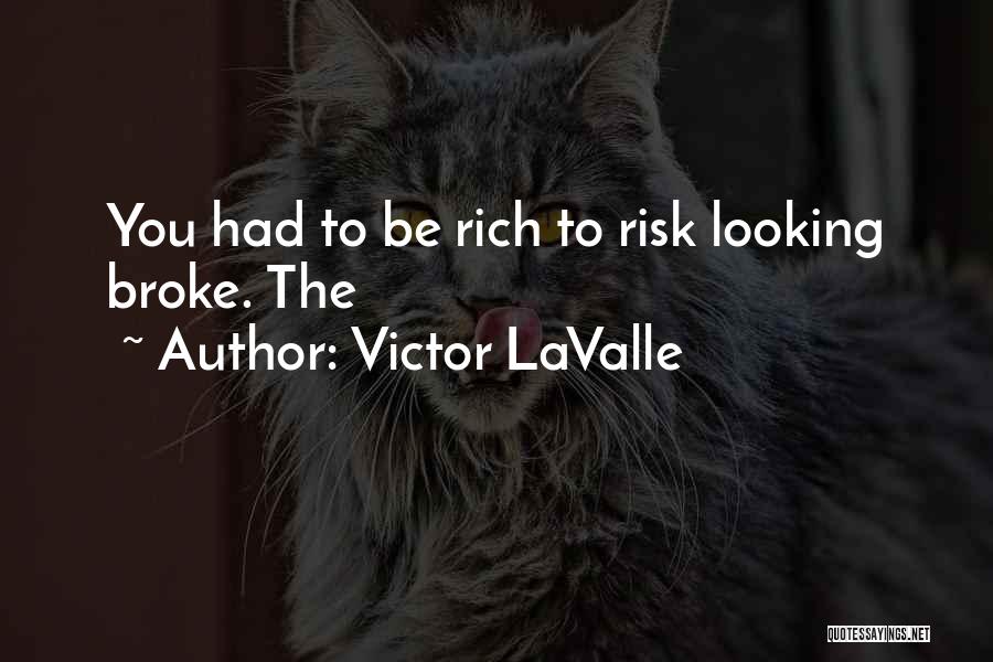 Victor LaValle Quotes: You Had To Be Rich To Risk Looking Broke. The