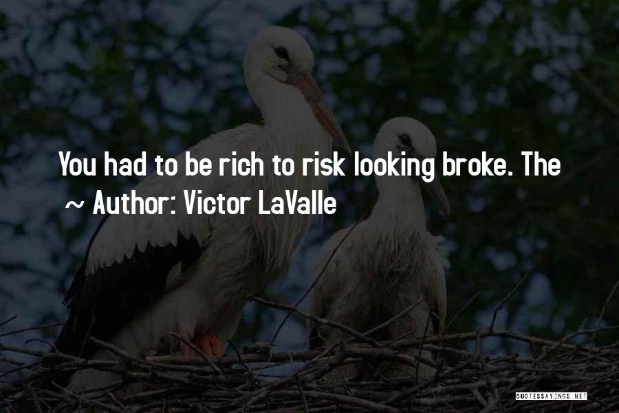 Victor LaValle Quotes: You Had To Be Rich To Risk Looking Broke. The