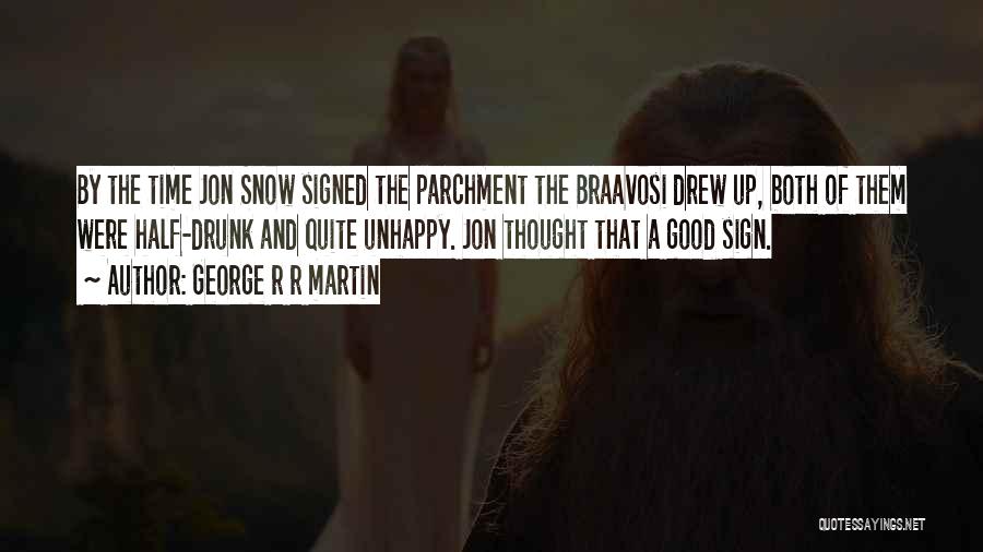 George R R Martin Quotes: By The Time Jon Snow Signed The Parchment The Braavosi Drew Up, Both Of Them Were Half-drunk And Quite Unhappy.