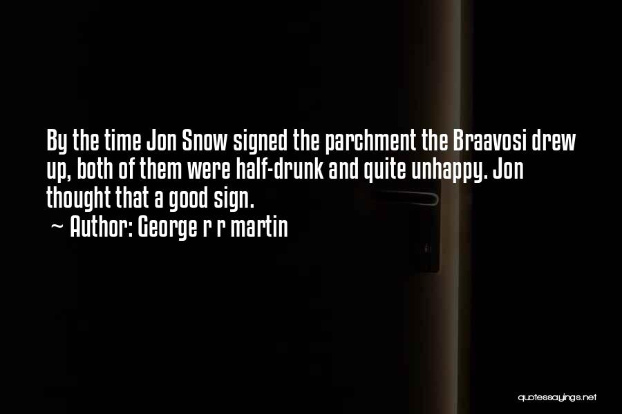 George R R Martin Quotes: By The Time Jon Snow Signed The Parchment The Braavosi Drew Up, Both Of Them Were Half-drunk And Quite Unhappy.