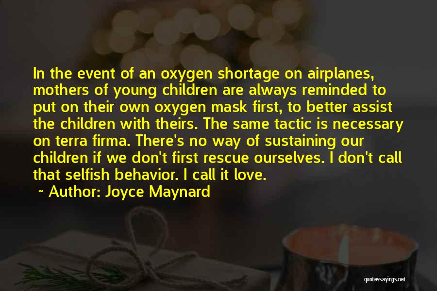 Joyce Maynard Quotes: In The Event Of An Oxygen Shortage On Airplanes, Mothers Of Young Children Are Always Reminded To Put On Their