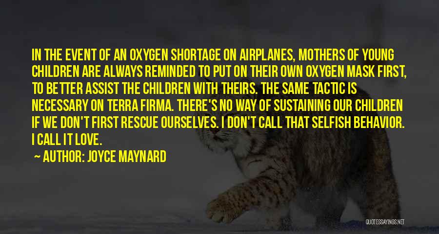 Joyce Maynard Quotes: In The Event Of An Oxygen Shortage On Airplanes, Mothers Of Young Children Are Always Reminded To Put On Their