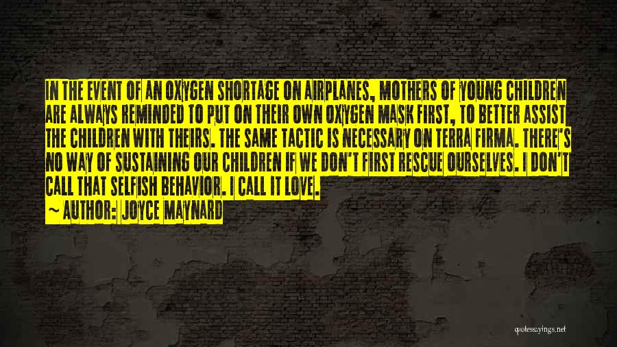 Joyce Maynard Quotes: In The Event Of An Oxygen Shortage On Airplanes, Mothers Of Young Children Are Always Reminded To Put On Their