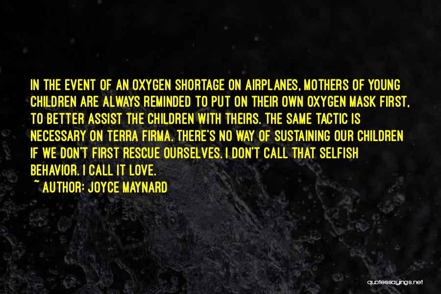 Joyce Maynard Quotes: In The Event Of An Oxygen Shortage On Airplanes, Mothers Of Young Children Are Always Reminded To Put On Their