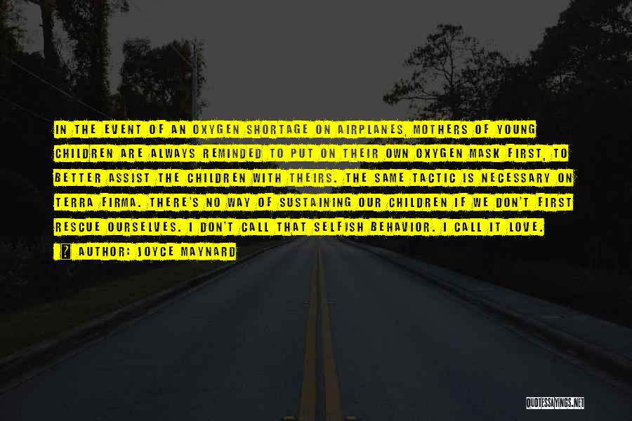 Joyce Maynard Quotes: In The Event Of An Oxygen Shortage On Airplanes, Mothers Of Young Children Are Always Reminded To Put On Their