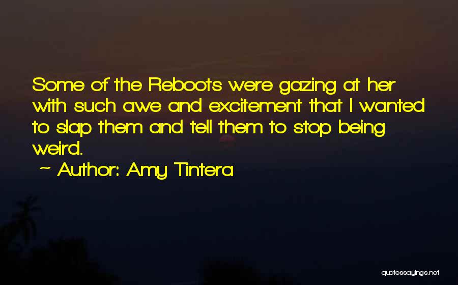 Amy Tintera Quotes: Some Of The Reboots Were Gazing At Her With Such Awe And Excitement That I Wanted To Slap Them And