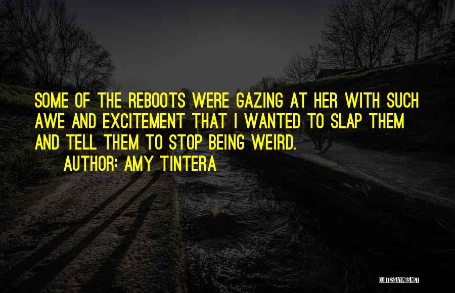 Amy Tintera Quotes: Some Of The Reboots Were Gazing At Her With Such Awe And Excitement That I Wanted To Slap Them And