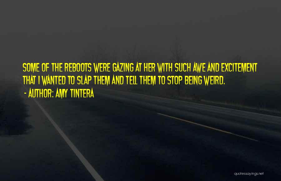 Amy Tintera Quotes: Some Of The Reboots Were Gazing At Her With Such Awe And Excitement That I Wanted To Slap Them And