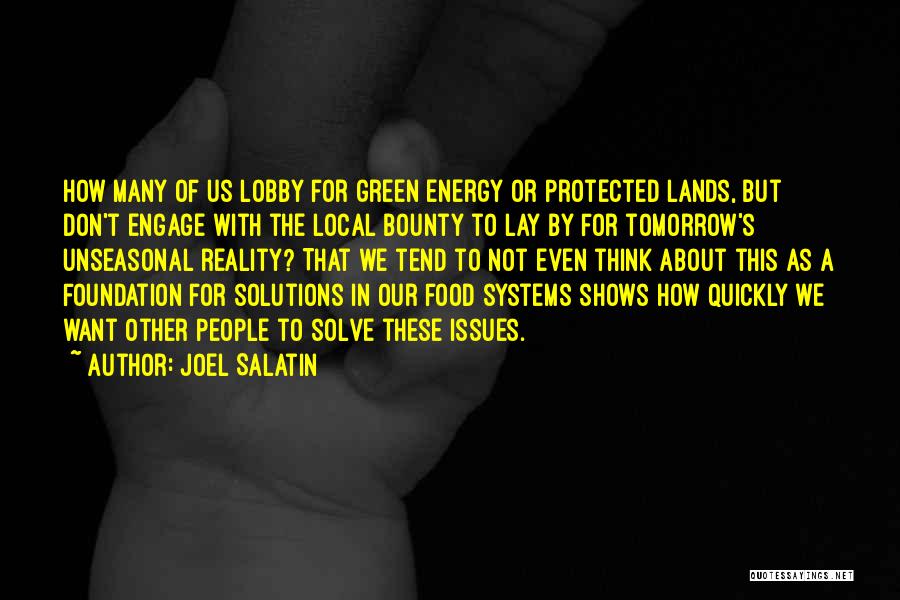 Joel Salatin Quotes: How Many Of Us Lobby For Green Energy Or Protected Lands, But Don't Engage With The Local Bounty To Lay