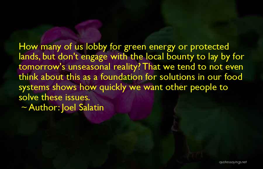 Joel Salatin Quotes: How Many Of Us Lobby For Green Energy Or Protected Lands, But Don't Engage With The Local Bounty To Lay