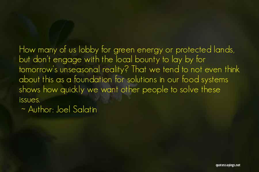 Joel Salatin Quotes: How Many Of Us Lobby For Green Energy Or Protected Lands, But Don't Engage With The Local Bounty To Lay