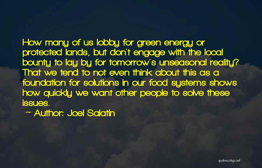 Joel Salatin Quotes: How Many Of Us Lobby For Green Energy Or Protected Lands, But Don't Engage With The Local Bounty To Lay