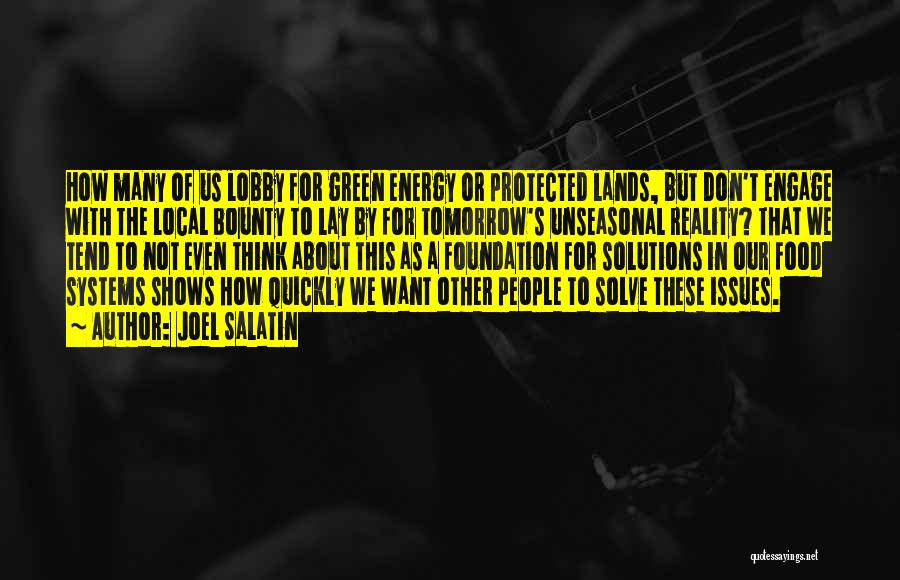 Joel Salatin Quotes: How Many Of Us Lobby For Green Energy Or Protected Lands, But Don't Engage With The Local Bounty To Lay