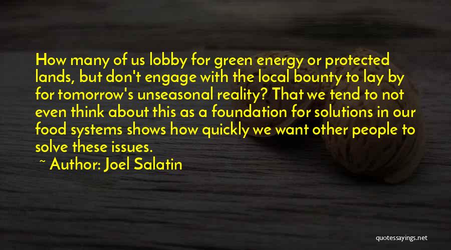 Joel Salatin Quotes: How Many Of Us Lobby For Green Energy Or Protected Lands, But Don't Engage With The Local Bounty To Lay