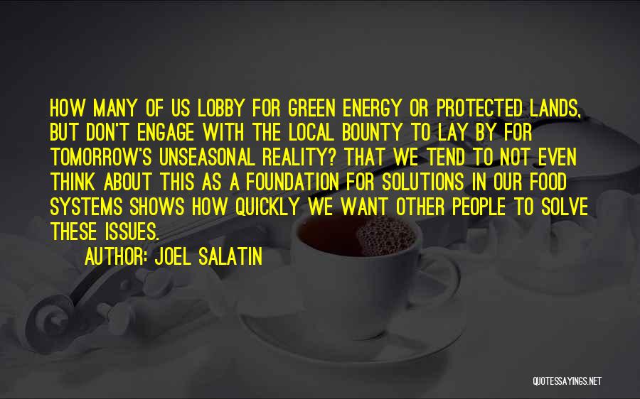 Joel Salatin Quotes: How Many Of Us Lobby For Green Energy Or Protected Lands, But Don't Engage With The Local Bounty To Lay