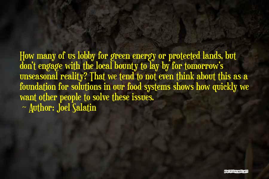 Joel Salatin Quotes: How Many Of Us Lobby For Green Energy Or Protected Lands, But Don't Engage With The Local Bounty To Lay