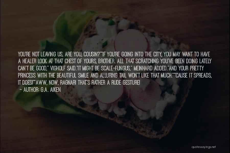 G.A. Aiken Quotes: You're Not Leaving Us, Are You, Cousin?if You're Going Into The City, You May Want To Have A Healer Look