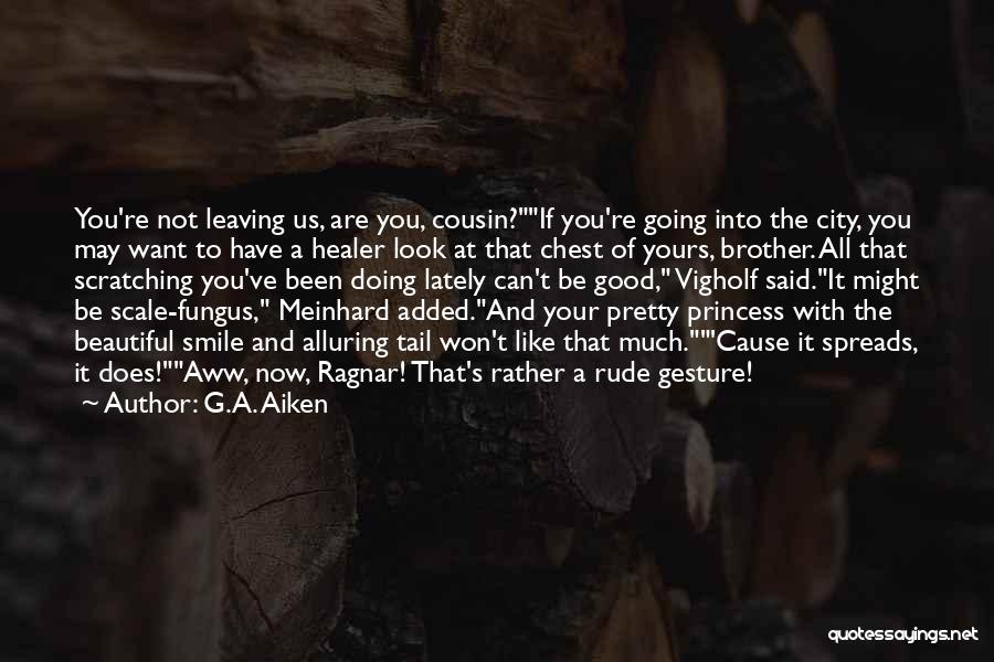 G.A. Aiken Quotes: You're Not Leaving Us, Are You, Cousin?if You're Going Into The City, You May Want To Have A Healer Look