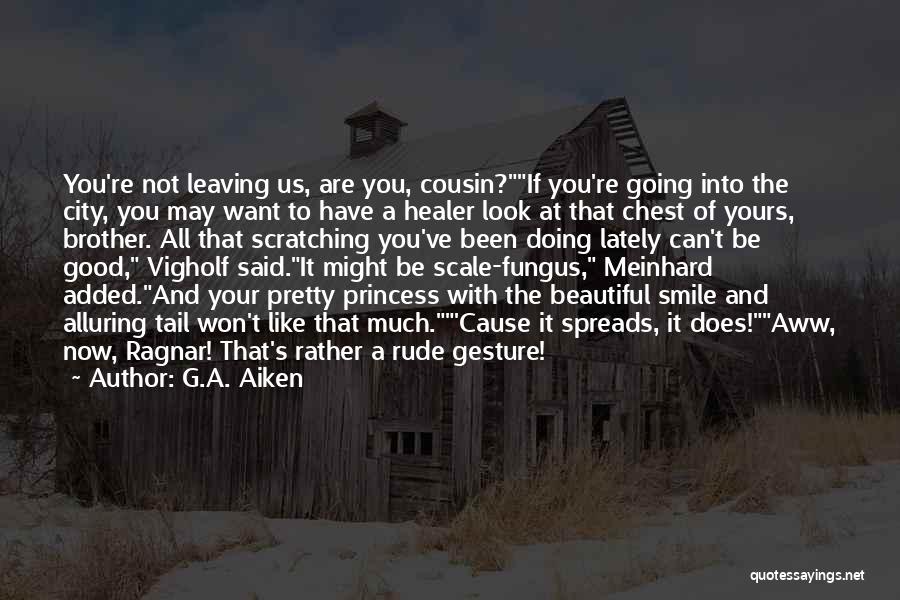 G.A. Aiken Quotes: You're Not Leaving Us, Are You, Cousin?if You're Going Into The City, You May Want To Have A Healer Look