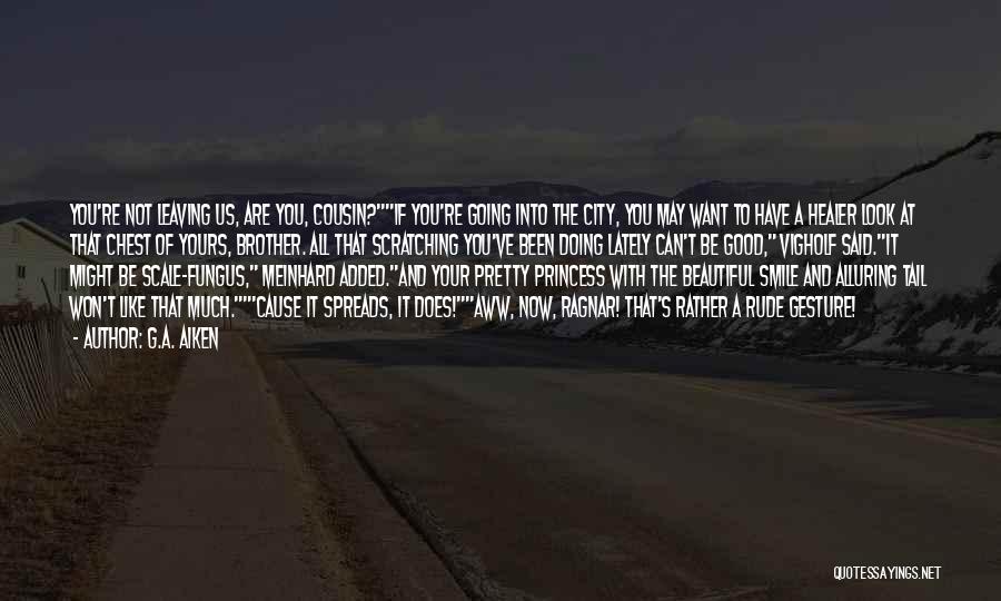 G.A. Aiken Quotes: You're Not Leaving Us, Are You, Cousin?if You're Going Into The City, You May Want To Have A Healer Look