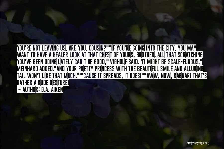 G.A. Aiken Quotes: You're Not Leaving Us, Are You, Cousin?if You're Going Into The City, You May Want To Have A Healer Look