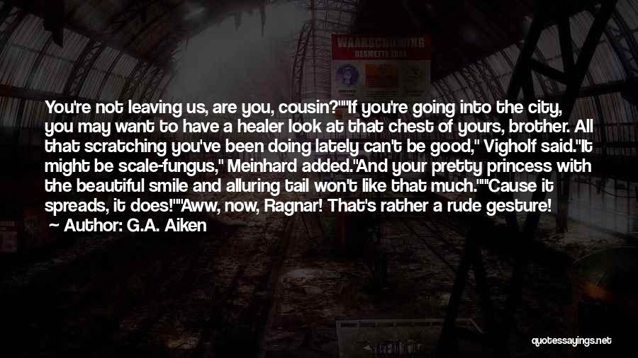 G.A. Aiken Quotes: You're Not Leaving Us, Are You, Cousin?if You're Going Into The City, You May Want To Have A Healer Look