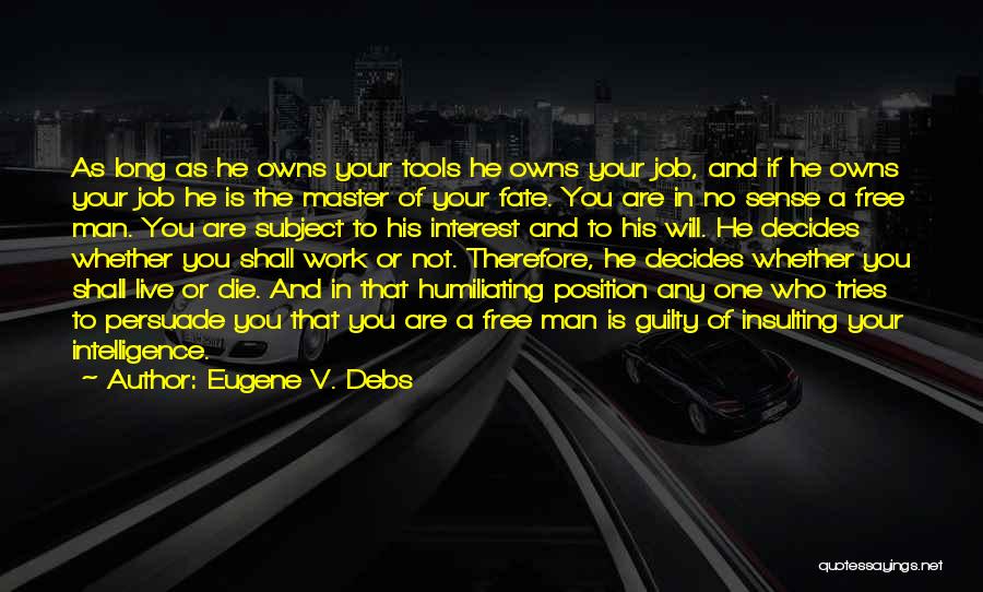 Eugene V. Debs Quotes: As Long As He Owns Your Tools He Owns Your Job, And If He Owns Your Job He Is The