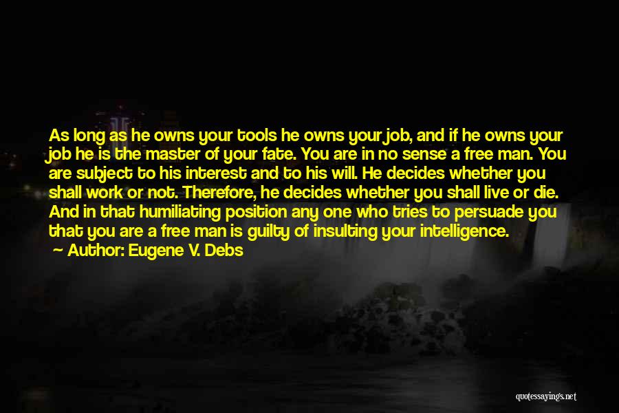 Eugene V. Debs Quotes: As Long As He Owns Your Tools He Owns Your Job, And If He Owns Your Job He Is The