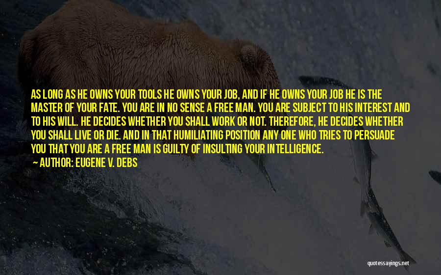 Eugene V. Debs Quotes: As Long As He Owns Your Tools He Owns Your Job, And If He Owns Your Job He Is The