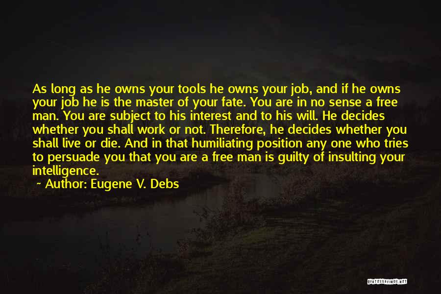 Eugene V. Debs Quotes: As Long As He Owns Your Tools He Owns Your Job, And If He Owns Your Job He Is The