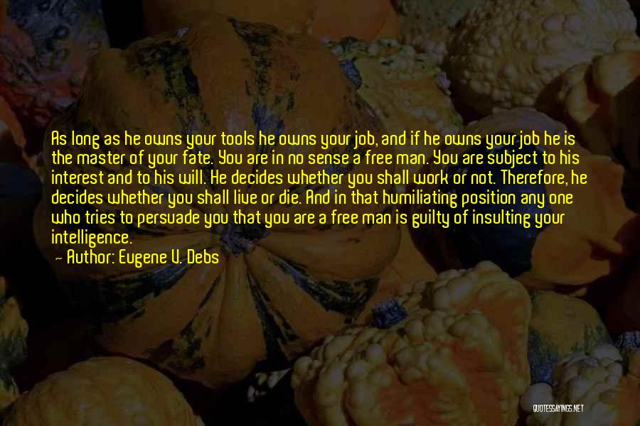 Eugene V. Debs Quotes: As Long As He Owns Your Tools He Owns Your Job, And If He Owns Your Job He Is The